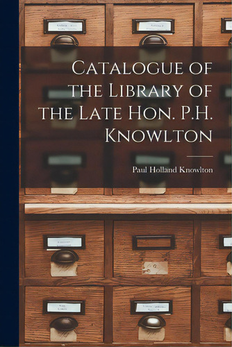 Catalogue Of The Library Of The Late Hon. P.h. Knowlton [microform], De Knowlton, Paul Holland 1787-1863. Editorial Legare Street Pr, Tapa Blanda En Inglés