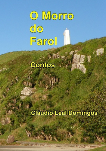 O Morro do Farol: Contos, de Cláudio Leal Domingos. Série Não aplicável Editora Clube de Autores, capa mole, edição 1 em português, 2019