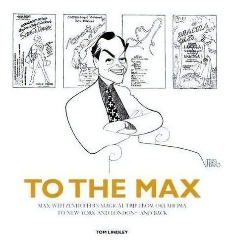 To The Max : Max Weitzenhoffer's Magical Trip From Oklahoma To New York And London-and Back, De Tom Lindley. Editorial Full Circle Press, Tapa Dura En Inglés