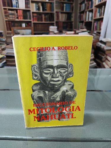 Diccionario De Mitología Nahuatl Cecilio A. Robelo