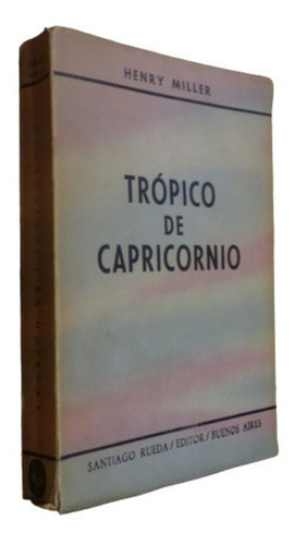 Henry Miller. Trópico De Capricornio. Santiago Rueda&-.