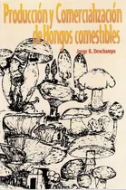 Comprar Producción Y Comercialización De Hongos Comestibles: Producción Y Comercialización De Hongos Comestibles, De Deschamps, Jorge R.. Editorial Orientación Gráfica Editora, Tapa Blanda En Español, 2015