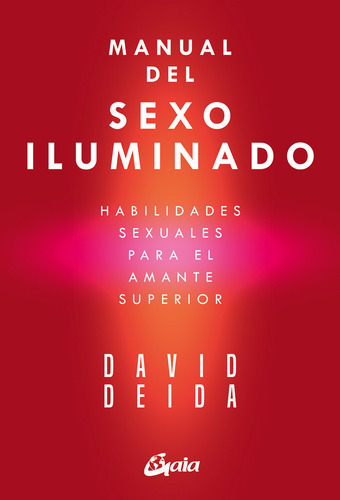 Manual Del Sexo Iluminado, De David Deida., Vol. 1. Editorial Gaia Ediciones, Tapa Bolsillo, Edición 1 En Spa, 2024