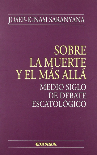 Josep Ignasi Saranyana Sobre la muerte y el más allá Medio siglo de debate escatológico Editorial EUNSA