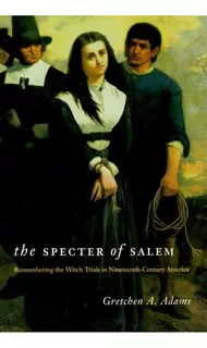 The Specter Of Salem : Remembering The Witch Trials In Nineteenth-century America, De Gretchen A. Adams. Editorial The University Of Chicago Press, Tapa Blanda En Inglés