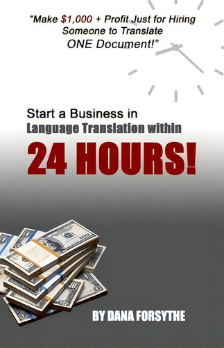 Start A Business In Language Translation Within 24 Hours, De Dana Forsythe. Editorial Createspace Independent Publishing Platform, Tapa Blanda En Inglés