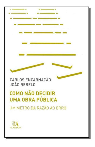 Como Não Decidir Uma Obra Pública, De Encarnacao, Carlos E Rebelo, Joao. Editora Almedina Em Português