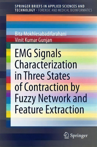 Emg Signals Characterization In Three States Of Contraction By Fuzzy Network And Feature Extraction, De Bita Mokhlesabadifarahani. Editorial Springer Verlag, Singapore, Tapa Blanda En Inglés