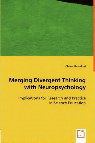 Merging Divergent Thinking With Neuropsychology: Implications For Research And Practice In Science Education, De Chiara Brandoni., Vol. 1. Editorial Vdm Verlag Dr. Mueller E.k., Tapa Blanda En Inglés
