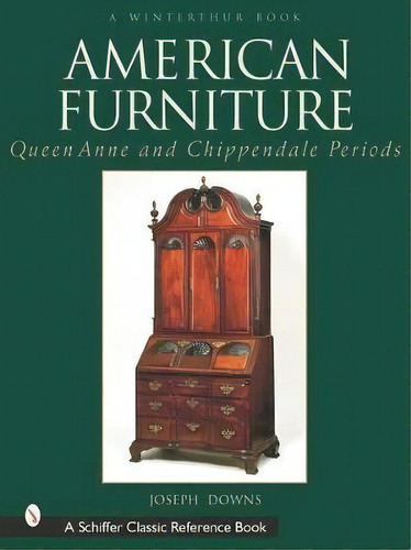 American Furniture: Queen Anne And Chippendale Periods, 172, De Joseph Downs. Editorial Schiffer Publishing Ltd En Inglés