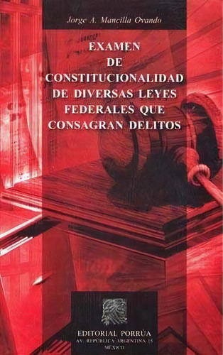 Examen De Constitucionalidad De Diversas Leyes Federales Consagran Delitos, De Jorge Alberto Mancilla Ovando. Editorial Porrúa México, Tapa Blanda En Español, 2001