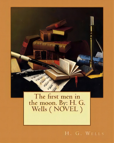 The First Men In The Moon. By: H. G. Wells ( Novel ), De Wells, H. G.. Editorial Createspace, Tapa Blanda En Inglés