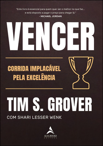 Vencer: A Corrida Implacável Pela Excelência, De Grover, Tim S.. Editorial Alta Books, Tapa Mole En Português