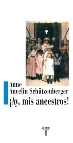 Ay mis Ancestros!, de Anne Ancelin Shutzenberger., vol. Único. Editorial Taurus, tapa blanda, edición 2011 en español, 2011