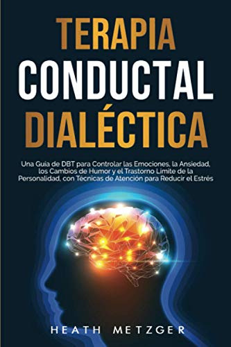 Terapia Conductual Dialectica: Una Guia De Dbt Para Controla