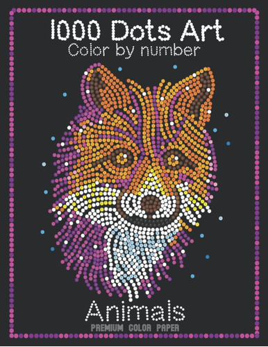 Libro: 1000 Dots Art Color By Number: Animals - Color By Num