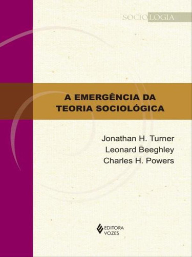 A Emergência Da Teoria Sociológica, De Turner, Jonathan H.. Editora Vozes, Capa Mole, Edição 1ª Edição - 2016 Em Português