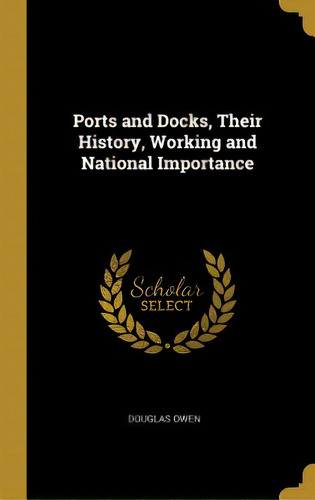 Ports And Docks, Their History, Working And National Importance, De Owen, Douglas. Editorial Wentworth Pr, Tapa Dura En Inglés