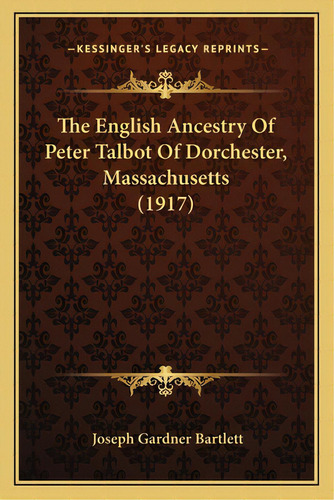 The English Ancestry Of Peter Talbot Of Dorchester, Massachusetts (1917), De Bartlett, Joseph Gardner. Editorial Kessinger Pub Llc, Tapa Blanda En Inglés