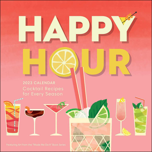 Happy Hour 2023 Wall Calendar: Cocktail Recipes For Every Se