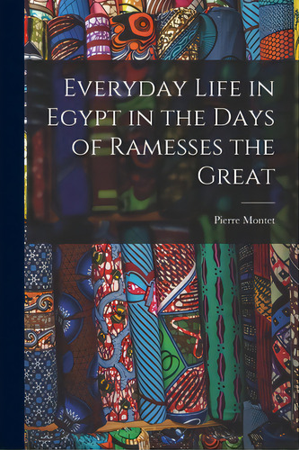Everyday Life In Egypt In The Days Of Ramesses The Great, De Montet, Pierre 1885-1966. Editorial Hassell Street Pr, Tapa Blanda En Inglés