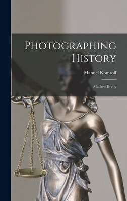 Libro Photographing History: Mathew Brady - Komroff, Manu...