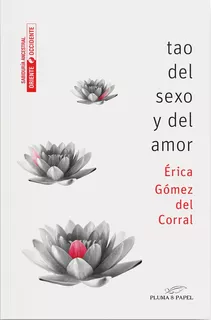 Tao Del Sexo Y Del Amor - Érica Gómez Del Corral - Pluma Y P
