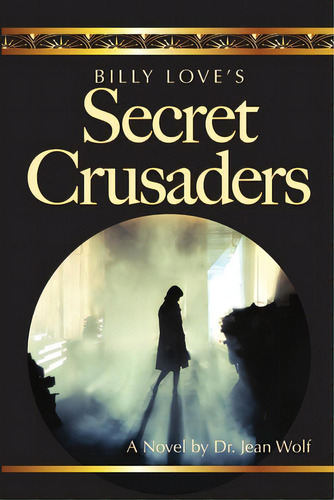 Billy Love's Secret Crusaders, De Wolf, Jean. Editorial Lulu Pr, Tapa Blanda En Inglés