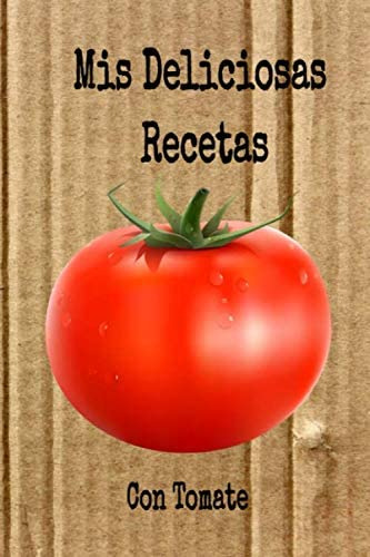 Libro: Mis Deliciosas Recetas Con Tomate: Mi Cuaderno Receta