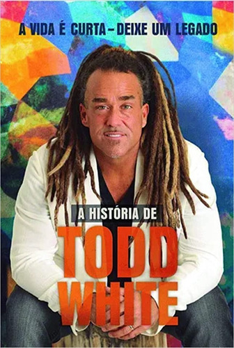 A Vida É Curta- Deixe Um Legado - A História De Todd White, De Todd White. Editora Orvalho, Capa Mole Em Português, 2021