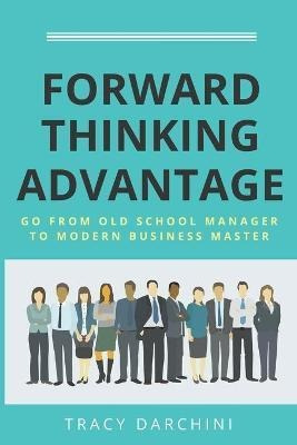 Forward Thinking Advantage : Go From An Old School Manage...