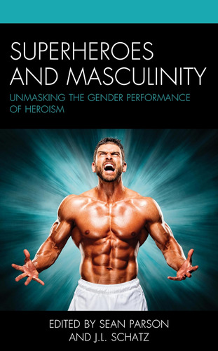 Libro: Superhéroes Y Masculinidad: Desenmascarando El Género