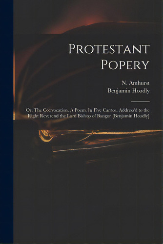 Protestant Popery: Or, The Convocation. A Poem. In Five Cantos. Address'd To The Right Reverend T..., De Amhurst, N. (nicholas) 1697-1742. Editorial Legare Street Pr, Tapa Blanda En Inglés