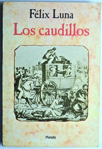 Luna, Félix. Los Caudillos. Unitarios, Federales, Rosas