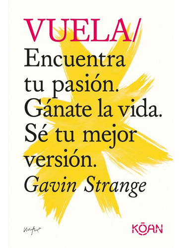 Vuela: Encuentra Tu Pasión, Gánate La Vida, Sé Tu Mejor Vers