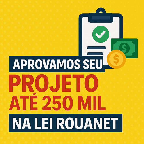 Aprovamos Seu Projeto Na Lei Rouanet Até 250 Mil