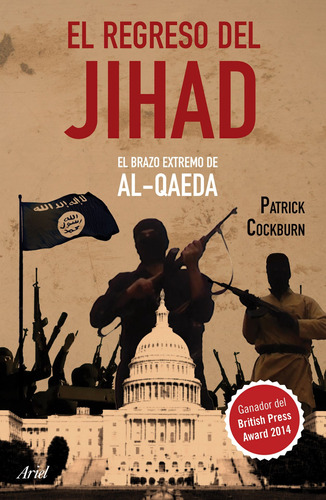El regreso del Jihad: El brazo extremo de AL-QAEDA, de Cockburn, Patrick. Serie Fuera de colección Editorial Ariel México, tapa blanda en español, 2015
