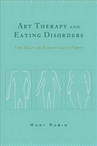 Art Therapy And Eating Disorders : The Self As Significant Form, De Mury Rabin. Editorial Columbia University Press, Tapa Dura En Inglés