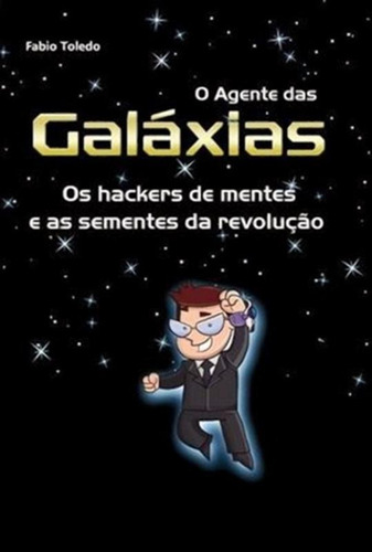 Agente Das Galaxias, O - Os Hackers De Mentes E As Sementes Da Revolucao - 1