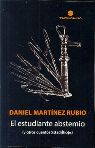 El Estudiante Abstemio: Y Otros Cuentos Estadísticos, De Martinez Rubio, Daniel. Serie N/a, Vol. Volumen Unico. Editorial Turmalina, Tapa Blanda, Edición 1 En Español, 2013