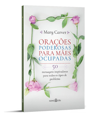 Orações Poderosas Para Mães Ocupadas: 50 Mensagens Inspiradoras Para Todos Os Tipos De Problema, De Mary Carver. Editorial Novo Ceu, Tapa Dura, Edición 1 En Português, 2024