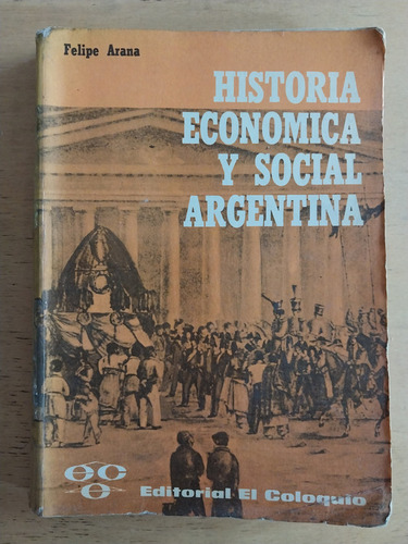 Arana, Felipe - Historia Economica Y Social Argentina
