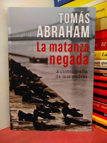 La Matanza Negada. Autobiografía Mis Padres - Tomás Abraham