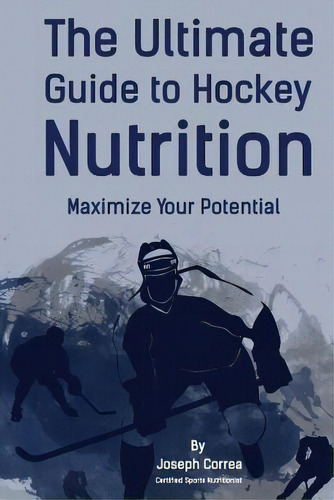 The Ultimate Guide To Hockey Nutrition, De Correa (certified Sports Nutritionist). Editorial Createspace Independent Publishing Platform, Tapa Blanda En Inglés