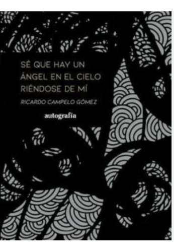 Sé Que Hay Un Ángel En El Cielo Riéndose De Mí, De Campelo Gómez , Ricardo.., Vol. 1.0. Editorial Autografía, Tapa Blanda, Edición 1.0 En Español, 2015