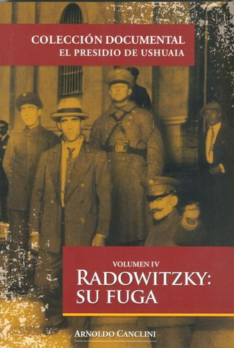 RADOWITZKY : SU FUGA VOL. IV - EL PRESIDIO DE USHUAIA, de CANCLINI ARNOLDO. Editorial EDICIONES MONTE OLIVIA, tapa blanda en español, 2009