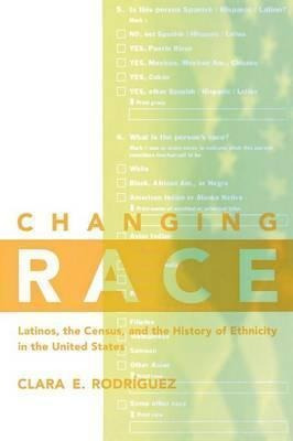 Changing Race : Latinos, The Census And The History Of Et...