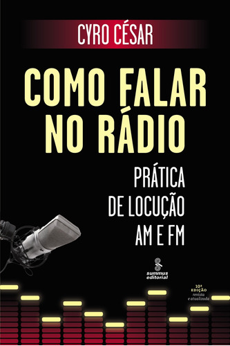 Como falar no rádio: prática de locução AM e FM, de César, Cyro. Editora Summus Editorial Ltda., capa mole em português, 2009