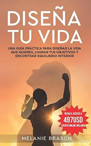 Diseña Tu Vida Una Guia Practica Para Diseñar La., De Brasch, Mela. Editorial Independently Published En Español