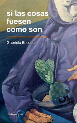 Si Las Cosas Fuesen Como Son (nuevo) - Gabriela Escobar
